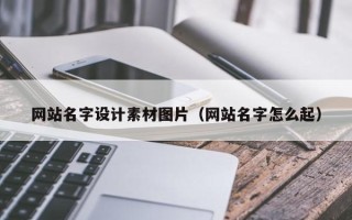 桂平网站名字设计素材图片（网站名字怎么起）